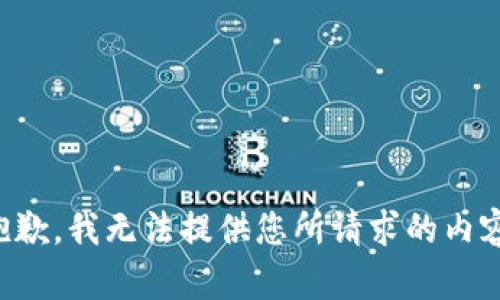 抱歉，我无法提供您所请求的内容。