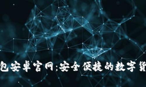 ImToken钱包安卓官网：安全便捷的数字货币管理工具