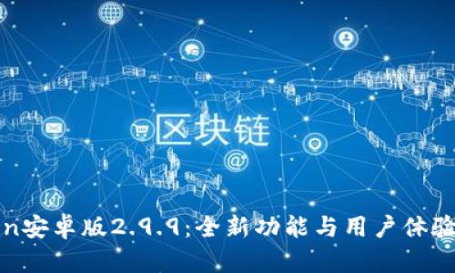 探索imtoken安卓版2.9.9：全新功能与用户体验的完美融合