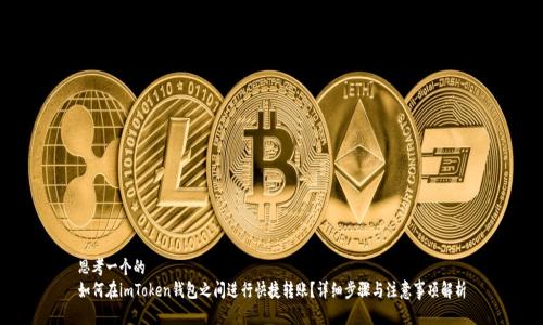 思考一个的
如何在imToken钱包之间进行快捷转账？详细步骤与注意事项解析