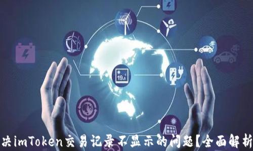 
如何解决imToken交易记录不显示的问题？全面解析与攻略