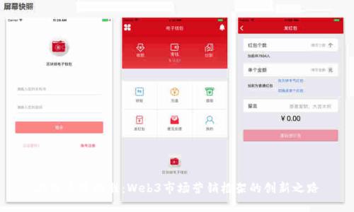 在熊市中制胜：Web3市场营销框架的创新之路