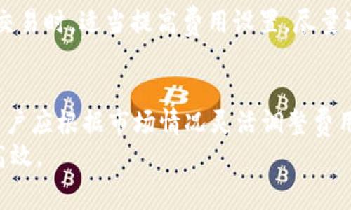 jiaotiimToken钱包：如何有效设置旷工费以提升交易效率/jiaoti  
imToken钱包, 旷工费, 数字货币, 区块链交易, 手续费设置/guanjianci  

引言  
在数字货币的世界中，钱包是每个投资者必不可少的工具，而在众多钱包中，imToken凭借其简洁的界面和强大的功能受到了广泛欢迎。随着区块链技术的不断发展，交易的频繁性日益提升，而每笔交易的费用，特别是旷工费（又称矿工费），则成为了一个值得关注的重要话题。合理设置旷工费不仅可以提高交易的确认速度，还能避免不必要的成本支出。本文将为你详细解析如何在imToken钱包中设置旷工费，以你的交易体验。  

什么是旷工费？  
旷工费，简单来说，就是用户在进行区块链交易时支付给矿工的费用。矿工通过计算机验证和记录交易，以此保护区块链的安全性和完整性。费用越高，矿工愿意优先处理你的交易的可能性就越大，反之亦然。  
在以太坊等智能合约平台上，旷工费通常以“Gwei”作为单位。用户在设置交易时，可以选择高、中、低三种费用策略。理解旷工费的基本概念，有助于用户在设置费用时做出更明智的选择。  

为什么需要合理设置旷工费？  
首先，旷工费直接影响交易的确认时间。在网络繁忙时，所有用户的交易都会在待处理队列中排队。如果你的费用设置过低，交易可能会长时间得不到确认，甚至被丢弃，造成资产的延迟使用。  
其次，合理设置旷工费可以帮助用户降低交易成本。对于那些不急于完成交易的用户而言，选择较低的费用策略能够有效减少支出。在某些情况下，高额的旷工费甚至可能导致实际收益的减少。  
最后，合理的旷工费设置也有助于促进整个网络的健康发展。如果每笔交易都采取过高的费用设置，将可能导致网络拥堵和资源浪费。因此，了解如何根据市场情况合理设定旷工费，显得尤为重要。  

如何在imToken中设置旷工费  
下面我们将逐步介绍如何在imToken钱包中设置旷工费，以确保你的交易更加顺畅。  

步骤一：下载并安装imToken  
首先，确保你已经在移动设备上下载并安装了imToken钱包。可以在App Store或Google Play中找到最新版本的app，并根据提示完成安装。  

步骤二：创建或导入钱包  
打开imToken后，用户可以选择创建新的钱包或者导入已有的钱包。若选择创建新钱包，务必做好备份，并妥善保管助记词。若已有钱包，只需点击“导入钱包”并按照引导输入相应信息即可。  

步骤三：进入交易设置  
在主界面中，点击“交易”，进入到相应的加密货币交易页面。这里用户可以选择进行发送或接收资产。  
选择“发送”后，输入对方的钱包地址和金额，继续下一步。在此步骤，用户可以找到旷工费的设置选项。通常，imToken会根据网络情况智能推荐一个默认旷工费，用户可以选择“自定义”来调整。  

步骤四：选择合适的旷工费  
在“自定义”选项中，用户会看到当前网络的费用水平，包括低、中、高三种选择。  
1. **高费用**：适用于急需交易确认的情况下；  
2. **中等费用**：适合大多数常规交易；  
3. **低费用**：适用于不急于确认的交易。  
用户可以根据实际需求和当前网络状况进行选择，建议在网络繁忙时选择相对较高的费用，以确保快速确认。  

步骤五：确认交易并发送  
在设置完旷工费后，确认交易信息无误，点击“发送”，交易将会被提交至区块链网络。在等待交易确认过程中，用户可以在交易记录中查看当前状态。  

设置旷工费的最佳实践  
在调整旷工费时，可以考虑以下几点最佳实践：首先，时刻关注网络状况，了解当前的拥堵情况；其次，可以借助一些实时的费用估算工具，如Gas Station等，获取更直观的费用信息；最后，在进行大额交易时，适当提高费用设置，尽量避免因费用过低导致交易失败。  

总结  
设置合理的旷工费对数字货币交易来说至关重要，这不仅影响到交易的速度，还关系到交易成本的控制。通过imToken钱包设置旷工费的步骤虽然简单，但却包含了多个细致的变量。在实际操作中，用户应根据市场情况灵活调整费用，以实现交易的最佳效果。  
最后，随着区块链技术的不断推进，我们相信在不久的将来，旷工费的设置将会变得更加智能化，更加贴近用户的实际需求。希望本文能为你的数字货币交易提供帮助，让你的每一次交易都更加顺畅高效。