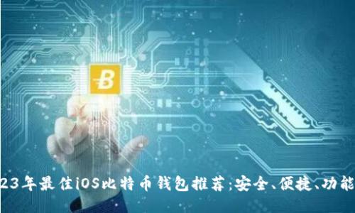 2023年最佳iOS比特币钱包推荐：安全、便捷、功能全!