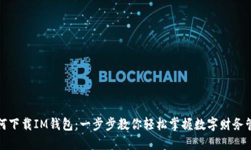 如何下载IM钱包：一步步教你轻松掌握数字财务管理