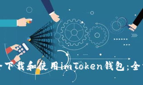 如何安全下载和使用imToken钱包：全方位指南