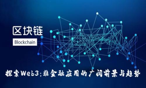 探索Web3：非金融应用的广阔前景与趋势