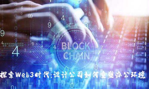 探索Web3时代：设计公司如何重塑办公环境 