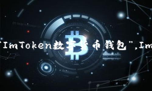 ImToken 是一个数字货币钱包，它的中文名称通常被称为“ImToken钱包”或“ImToken数字货币钱包”。ImToken 主要用于管理和存储各种数字资产，支持多种主流的区块链及其代币。

如果你对 ImToken 有更具体的疑问，欢迎继续提问或者索要更详细的信息！