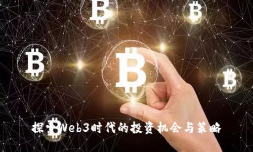 探索Web3时代的投资机会与策略