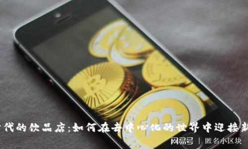探索Web3时代的饮品店：如何在去中心化的世界中迎接新的消费体验