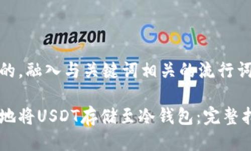 思考一个的，融入与关键词相关的流行词汇或趋势

如何安全地将USDT存储至冷钱包：完整指南