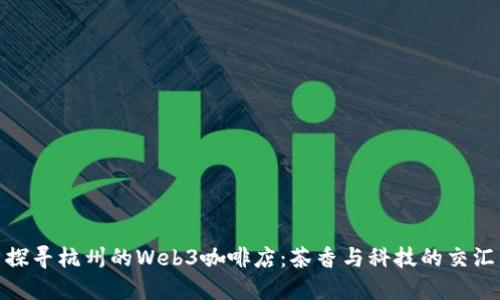 探寻杭州的Web3咖啡店：茶香与科技的交汇