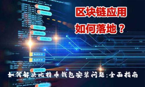 如何解决比特币钱包安装问题：全面指南