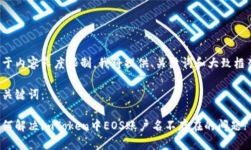 由于内容长度限制，我将提供、关键词和大致框架。

和关键词：

如何解决imToken中EOS账户名不存在的问题?