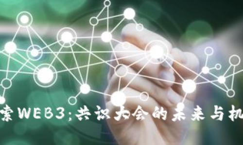 探索WEB3：共识大会的未来与机遇