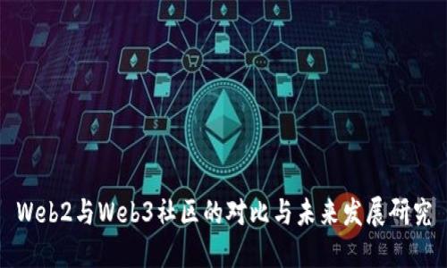 Web2与Web3社区的对比与未来发展研究