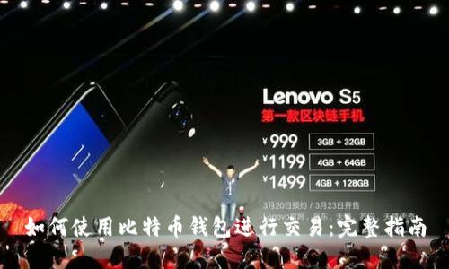 如何使用比特币钱包进行交易：完整指南