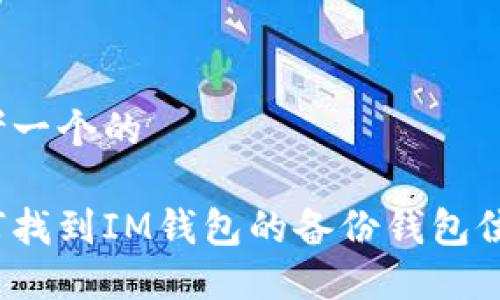 思考一个的

如何找到IM钱包的备份钱包位置？