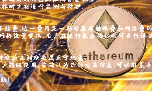   币安转账到imToken的详细指南 / 

 guanjianci 币安, imToken, 转账教程, 加密货币, 钱包安全 /guanjianci 

在当今的数字货币市场中，用户体验依赖于对不同平台和钱包的熟悉程度。尤其是在通过不同平台间转移加密货币时，步骤往往可能会让初学者感到困惑。币安（Binance）是全球最大的加密货币交易所之一，而imToken则是一个受欢迎的移动数字资产钱包。本文将为你提供详细的币安转账到imToken的步骤，以及一些常见问题的解答，帮助你安全、顺利地完成转账。

一、币安账户简介
币安成立于2017年，是一家快速发展的加密货币交易平台，支持多种数字资产交易。用户可以在币安上进行比特币、以太坊、莱特币等多种加密货币的交易。币安除了提供交易服务外，还支持充提币功能，方便用户将资金转移到其他钱包。

二、imToken钱包简介
imToken是一个基于以太坊的数字资产钱包，支持以太坊及其代币、比特币等多种主流加密货币的存储与转账。imToken钱包拥有私钥由用户控制的特性，确保用户对自己资金的安全性和隐私性。使用imToken的钱包功能，你可以轻松管理你的数字资产并参与各种区块链项目。

三、怎样将资金从币安转账到imToken钱包
1. **准备工作**
在开始转账之前，请确认你已经在币安和imToken上注册账户，并完成必要的身份验证。确保你的imToken钱包已经创建好，并获得了自己的钱包地址，这个地址是接收款项的唯一标识。

2. **获取imToken钱包地址**
打开imToken应用，选择你要接收的加密货币，比如以太坊（ETH），点击“接收”按钮。系统会显示出你的钱包地址及二维码，点击复制地址以方便后续操作。

3. **登录币安账户**
在网页或移动应用上登录你的币安账户，进入“钱包”界面，选择“现货钱包”中的“提币”选项。

4. **选择要提取的币种**
在提币页面中，选择你想要转账的加密货币（例如ETH）。输入你要转账的数量，确保数量是币安支持的最小转账限制以上。

5. **填写imToken钱包地址和其他信息**
在地址栏粘贴之前复制的imToken钱包地址，同时确认提币数量和手续费。请务必注意确认地址是否正确，避免因地址错误而导致资金损失。

6. **验证操作**
币安会要求你进行二次验证，例如手机验证码或邮箱验证码以确保安全。完成验证后，提交提币请求。

7. **等待确认**
提币提交后，区块链网络会处理该笔转账，用户需要等待几分钟至十几分钟，直至imToken钱包收到相应的加密货币。这段时间可能因网络拥堵不同而有所差异。

四、转账过程中可能遇到的常见问题
1. 转账失败但扣款了，怎么办？
在转账过程中，有可能出现因为输入错误的地址或网络问题导致的转账失败，但资金已被扣除。这种情况下，以下步骤可帮助你处理：
首先，你需要确认你的币安账户中的记录，查看是否确实已经扣款。如果系统显示转账失败，资金仍然在币安账户中，通常可以重新发起转账。 如果资金显示已扣除但未到账，可以联系币安客服，并提供相关信息，包括转账记录，日期时间及接收地址。
币安具有一定的审核与追踪系统，能够在一定条件下恢复不当转账。但如果因个人原因输入错误地址，可能无法追回资金，因此在输入地址时务必要小心。

2. 如何确保imToken钱包的安全性？
imToken钱包的安全性至关重要，用户需采取一些防护措施以防止资金损失。首先，务必备份你的钱包助记词并安全存储，切勿在线存储或分享。其次，用户也应设置强密码，并定期进行更改。第三，安装imToken的移动应用时，请务必从官方渠道下载以确保文件的安全。
此外，定期进行安全检查和更新应用也是防范安全漏洞的重要一步。时刻关注imToken或币安的官方动态，以防范潜在的安全威胁。有不明链接和信息时，请务必谨慎，不随便点击。

3. 移动设备丢失后如何恢复imToken钱包？
如果你的手机丢失，首先要做的是立即通过imToken官网下载并安装最新版本的钱包应用。安装后选择“恢复钱包”，系统会要求你输入助记词，这一过程会恢复你之前的钱包地址及资金记录。
务必在安全的环境中进行此操作，建议在网络安全、没有人监视的地方进行，确保不被黑客盗取自己的信息。完成恢复后，务必重新设置密码，并在设备有任何异样时立刻进行监测与防护。

4. 转账是否需要手续费？如果需要，如何计算？
在币安提币到imToken过程中，的确会产生一定的手续费。这笔费用由区块链网络设定，与当时的网络拥堵程度及币种相关。用户在提币时，币安会列出当前的手续费，这一费用是一部分基本转账费和网络费的总和。
需注意的是，转账的手续费通常会在提取的总金额中扣除。因此在进行转账时，确保账户余额足够覆盖你要转账的金额和相应的手续费用。如果手续费变动，因网络流量变化，用户在进行最后确认时可自行评估是否适合进行转账。

5. 转账后为何资金迟迟未到账？
转账后，若资金迟迟未到账，首先要检查转账记录，确认是否有发送成功的校验。通常情况下，转账完成后需要在区块链上得到确认，所以若网络繁忙，界面显示转账后未到账也属正常现象。
你也可以在区块链浏览器上输入你的imToken地址，查看这笔交易的状态。如果状态为“未确认”是正常的，但是若长时间未到账，则需确认此地址是否被其他用户转账使用。若确认为你的交易信息，可以联系币安客服，寻求进一步帮助，提供交易的TXID以方便客服进行追踪。

总之，币安转账到imToken并不是一个复杂的过程，只需按照步骤进行，牢记操作细节，并随时关注安全信息，便能顺利完成资金的转移。希望本文能对你有所帮助！