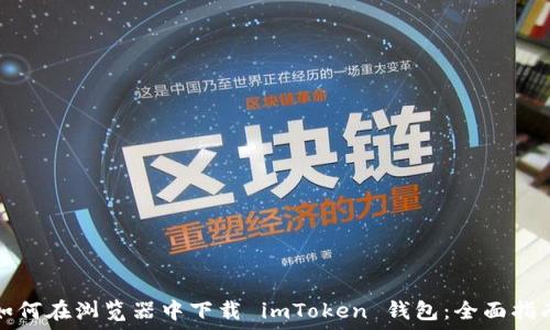   
如何在浏览器中下载 imToken 钱包：全面指南