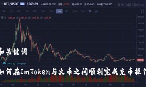 和关键词

如何在ImToken与火币之间顺利完成充币操作