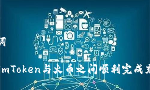 和关键词

如何在ImToken与火币之间顺利完成充币操作