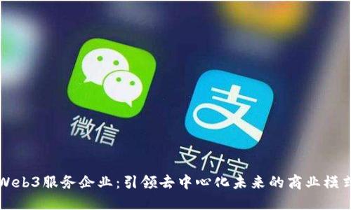 Web3服务企业：引领去中心化未来的商业模式
