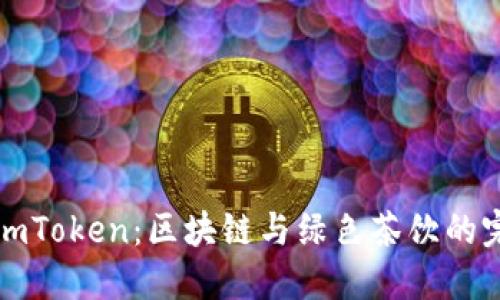 抹茶与ImToken：区块链与绿色茶饮的完美结合
