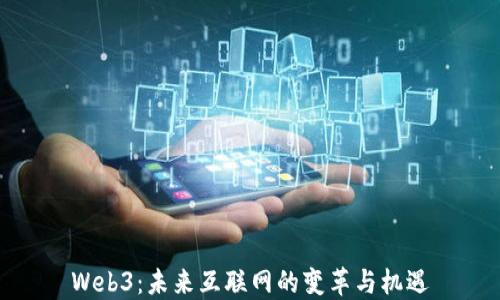 
Web3：未来互联网的变革与机遇