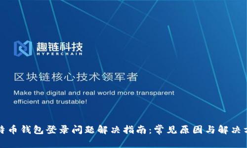 比特币钱包登录问题解决指南：常见原因与解决方案