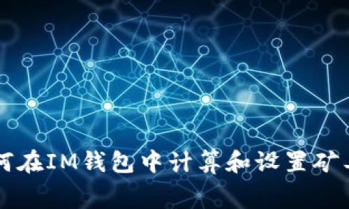 如何在IM钱包中计算和设置矿工费