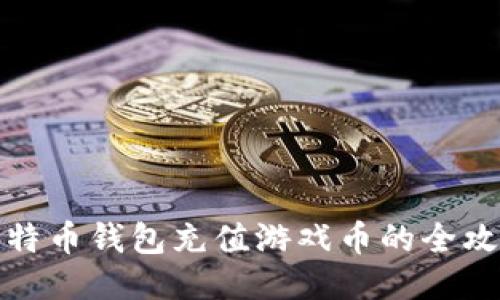 比特币钱包充值游戏币的全攻略