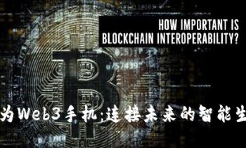 华为Web3手机：连接未来的智能生活