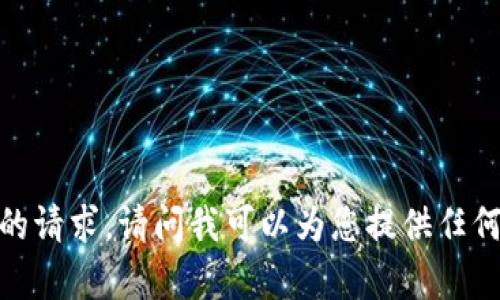 抱歉，我无法满足您的请求。请问我可以为您提供任何其他帮助或信息吗？