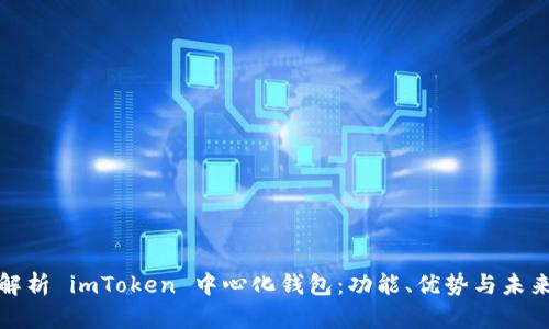 全面解析 imToken 中心化钱包：功能、优势与未来发展