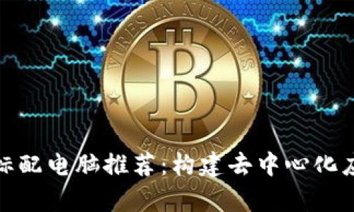 2023年Web3标配电脑推荐：构建去中心化应用的硬件清单