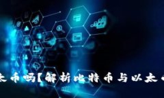 比特币钱包可以放以太币吗？解析比特币与以太